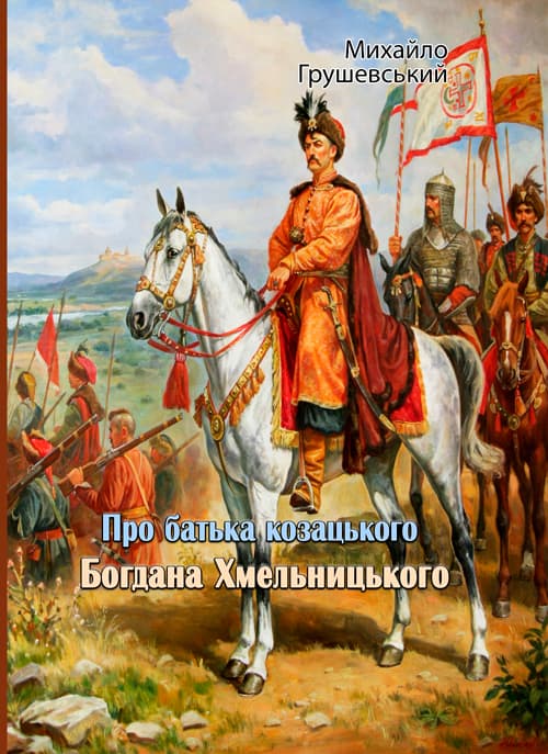 Про батька козацького Богдана Хмельницького. Михайло Грушевський