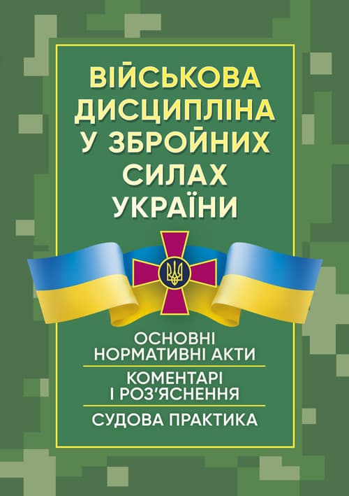Військова дисципліна у Збройних силах України: основні нормативні акти, коментарі і роз’яснення, судова практика