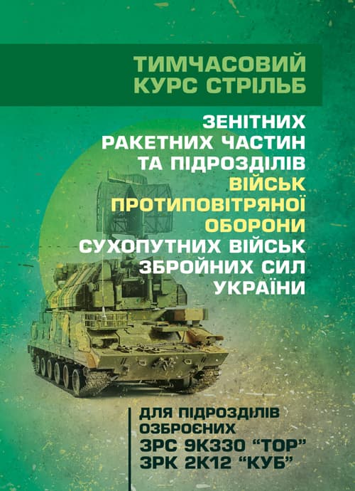 Тимчасовий курс стрільб зенітних ракетних частин та підрозділів військ протиповітряної оборони Сухопутних військ Збройних Сил України (для підрозділів озброєних ЗРС 9К330 “Тор”, ЗРК 2К12 «Ку