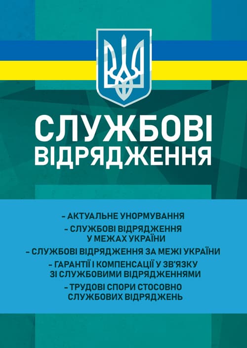 Службові відрядження: актуальне унормування; службові відрядження у межах України; службові відрядження за межі України; гарантії і компенсації у зв’язку з службовими відрядженнями; трудові 