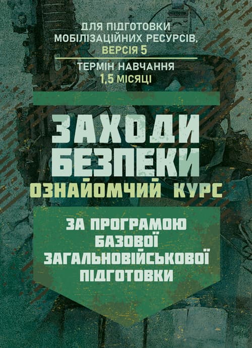Заходи безпеки (ознайомчий курс). За програмою базової загальновійськової підготовки (для підготовки мобілізаційних ресурсів, версія 5, термін навчання 1,5 місяці)
